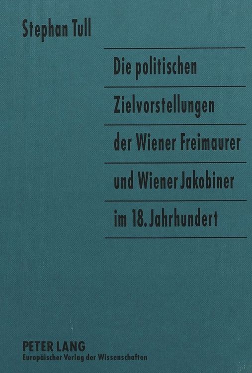 Produktbild: Die politischen Zielvorstellungen der Wiener Freimaurer und Wiener Jakobiner im 18. Jahrhundert