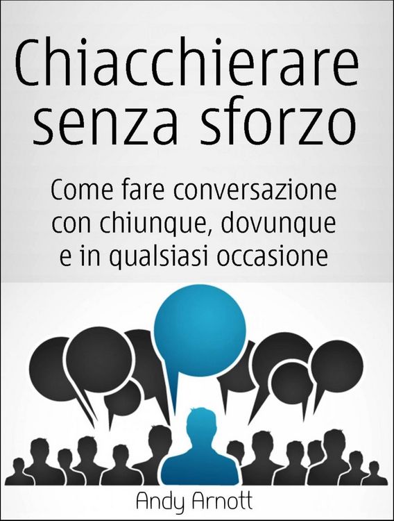 Produktbild: Chiacchierare senza sforzo: Come fare conversazione con chiunque, dovunque e in qualsiasi occasione