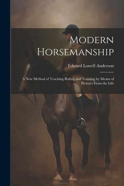 Produktbild: Modern Horsemanship: A New Method of Teaching Riding and Training by Means of Pictures From the Life