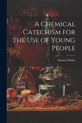 Produktbild: A Chemical Catechism for the Use of Young People