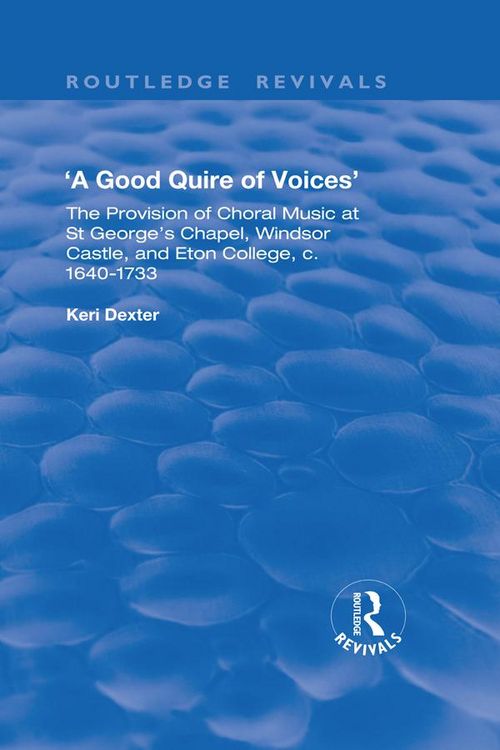 Produktbild: A Good Quire of Voices: The Provision of Choral Music at St.George's Chapel, Windsor Castle and Eton College, c.1640-1733