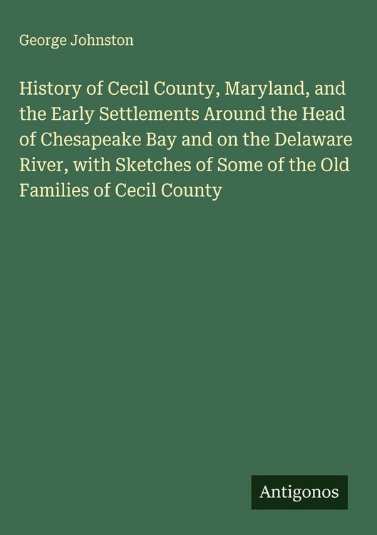 Produktbild: History of Cecil County, Maryland, and the Early Settlements Around the Head of Chesapeake Bay and on the Delaware River, with Sketches of Some of the