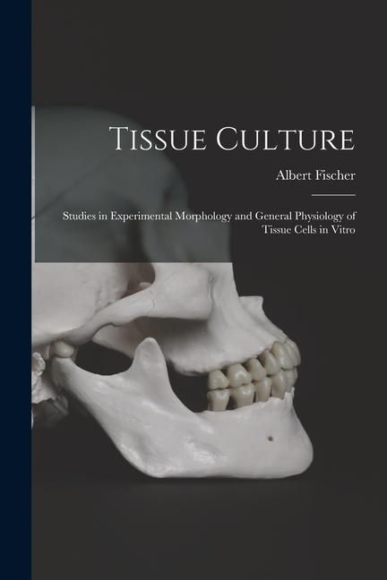 Produktbild: Tissue Culture: Studies in Experimental Morphology and General Physiology of Tissue Cells in Vitro