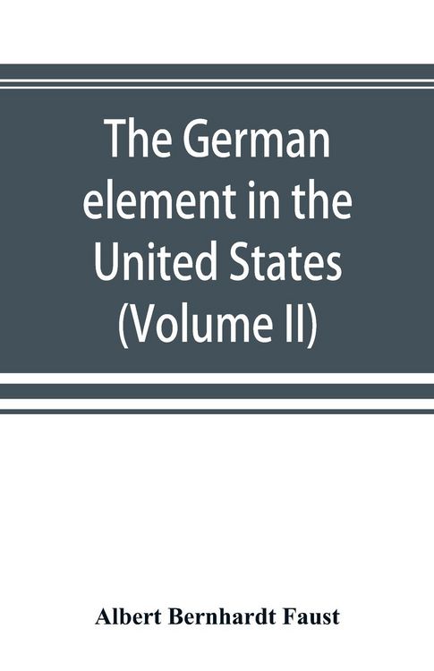 Produktbild: The German element in the United States with special reference to its political, moral, social, and educational influence (Volume II)