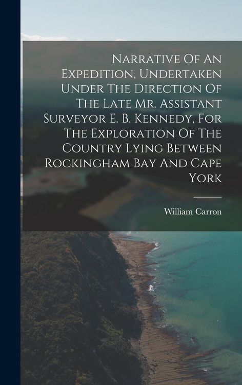 Produktbild: Narrative Of An Expedition, Undertaken Under The Direction Of The Late Mr. Assistant Surveyor E. B. Kennedy, For The Exploration Of The Country Lying Between Rockingham Bay And Cape York