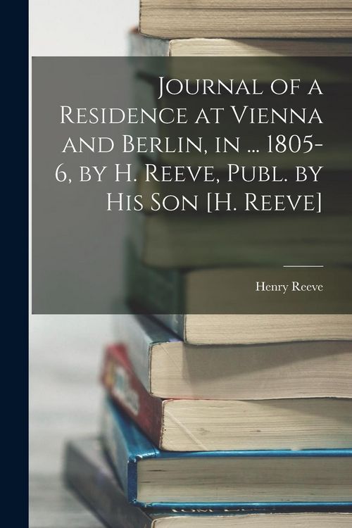 Produktbild: Journal of a Residence at Vienna and Berlin, in ... 1805-6, by H. Reeve, Publ. by His Son [H. Reeve]