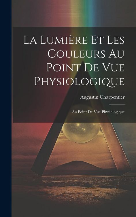 Produktbild: La Lumi&egrave;re et les Couleurs au Point de Vue Physiologique: Au Point de Vue Physiologique
