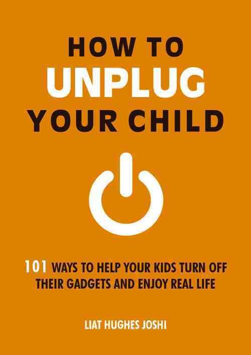 Produktbild: Hughes Joshi, L: How to Unplug Your Child