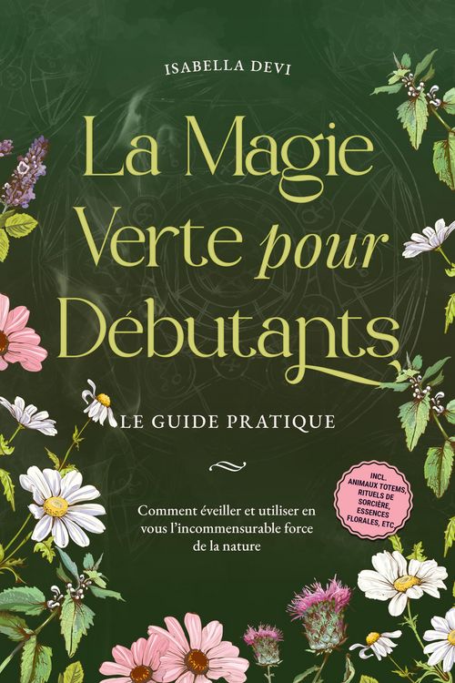 Produktbild: La magie verte pour d&eacute;butants - Le guide pratique: Comment &eacute;veiller et utiliser en vous l'incommensurable force de la nature | incl. animaux totems, r
