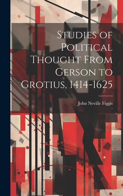 Produktbild: Studies of Political Thought From Gerson to Grotius, 1414-1625