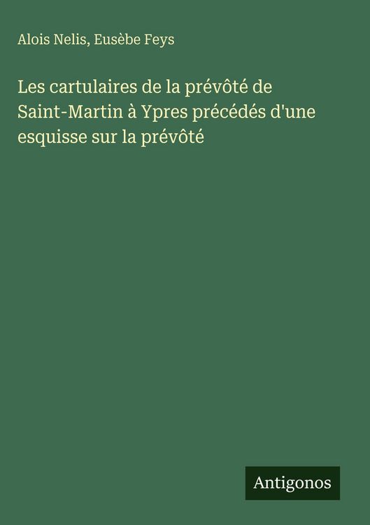 Produktbild: Les cartulaires de la pr&eacute;v&ocirc;t&eacute; de Saint-Martin &agrave; Ypres pr&eacute;c&eacute;d&eacute;s d'une esquisse sur la pr&eacute;v&ocirc;t&eacute;