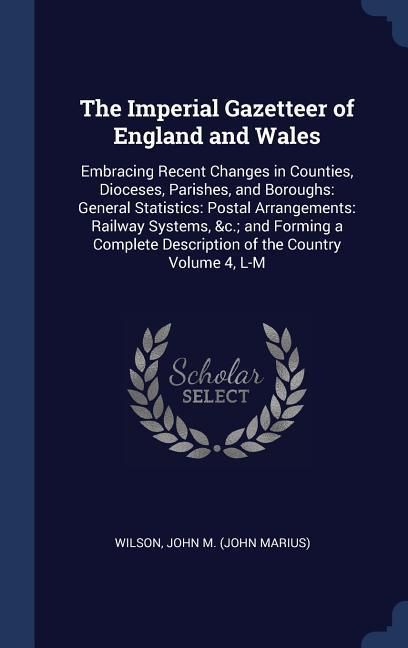 Produktbild: The Imperial Gazetteer of England and Wales: Embracing Recent Changes in Counties, Dioceses, Parishes, and Boroughs: General Statistics: Postal Arrang