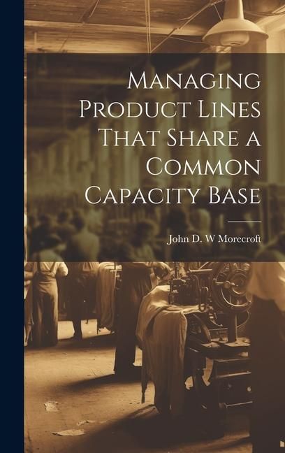 Produktbild: Managing Product Lines That Share a Common Capacity Base
