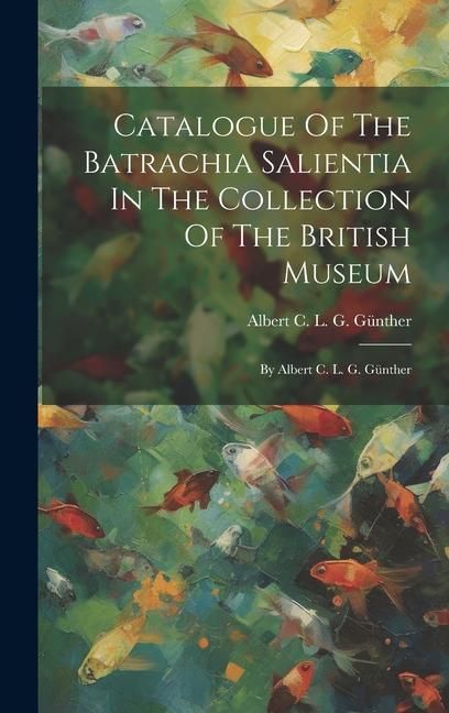 Produktbild: Catalogue Of The Batrachia Salientia In The Collection Of The British Museum: By Albert C. L. G. G&uuml;nther