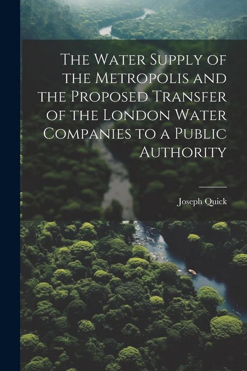 Produktbild: The Water Supply of the Metropolis and the Proposed Transfer of the London Water Companies to a Public Authority