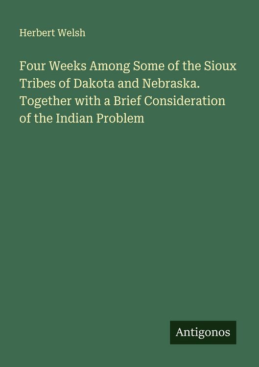 Produktbild: Four Weeks Among Some of the Sioux Tribes of Dakota and Nebraska. Together with a Brief Consideration of the Indian Problem