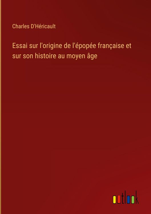 Produktbild: Essai sur l'origine de l'&eacute;pop&eacute;e fran&ccedil;aise et sur son histoire au moyen &acirc;ge