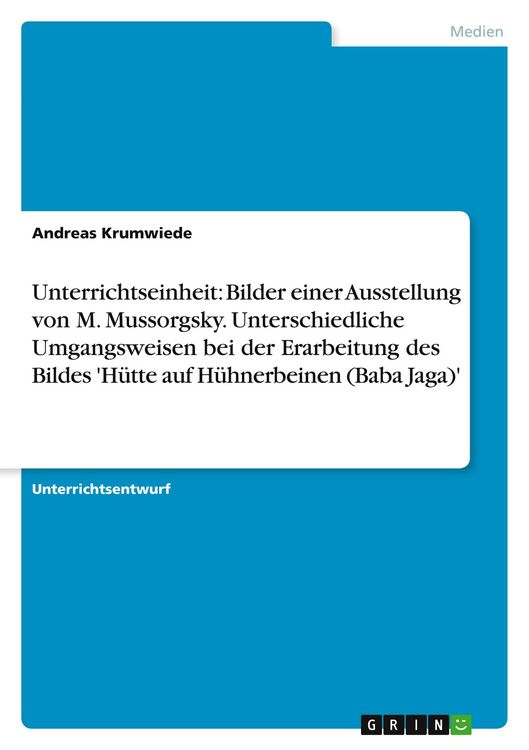 Produktbild: Unterrichtseinheit: Bilder einer Ausstellung von M. Mussorgsky. Unterschiedliche Umgangsweisen bei der Erarbeitung des Bildes 'H&uuml;tte auf H&uuml;hnerbeinen (Baba Jaga)'