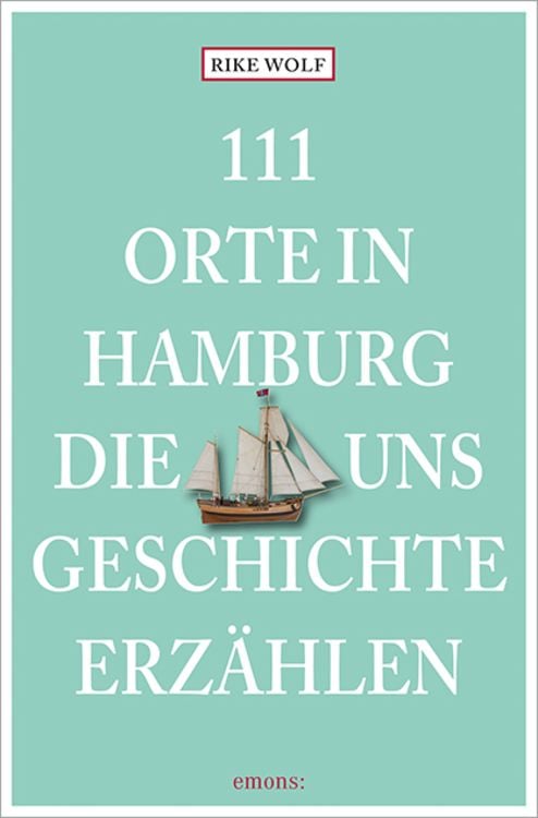 Bild vom Artikel 111 Orte in Hamburg, die uns Geschichte erzählen vom Autor Rike Wolf