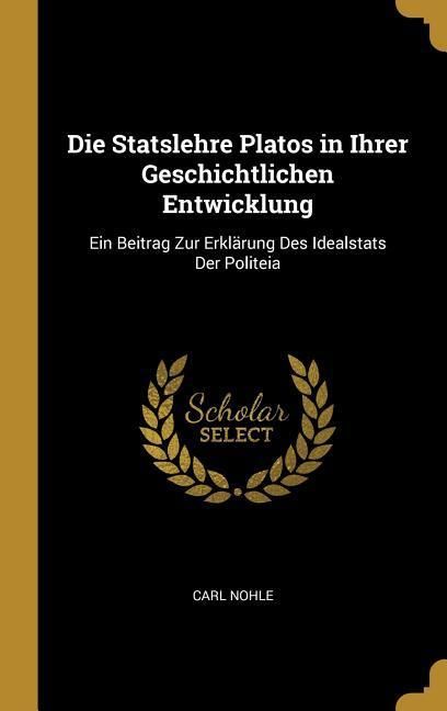 Produktbild: Die Statslehre Platos in Ihrer Geschichtlichen Entwicklung: Ein Beitrag Zur Erkl&auml;rung Des Idealstats Der Politeia