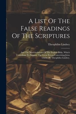 Produktbild: A List Of The False Readings Of The Scriptures: And The Mistranslations Of The English Bible, Which Contribute To Support The Great Errors Concerning