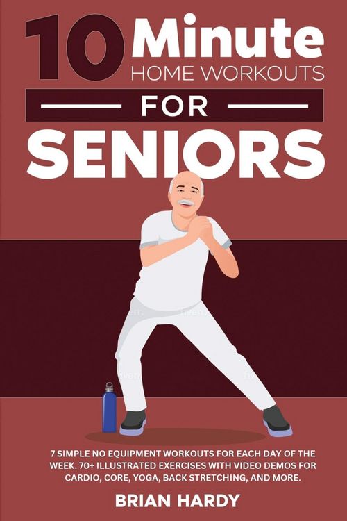 Produktbild: 10-Minute Home Workouts for Seniors; 7 Simple No Equipment Workouts for Each Day of the Week. 70+ Illustrated Exercises with Video Demos for Cardio, Core, Yoga, Back Stretching, and more.