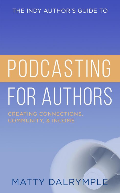 Produktbild: The Indy Author's Guide to Podcasting for Authors: Creating Connections, Community, and Income