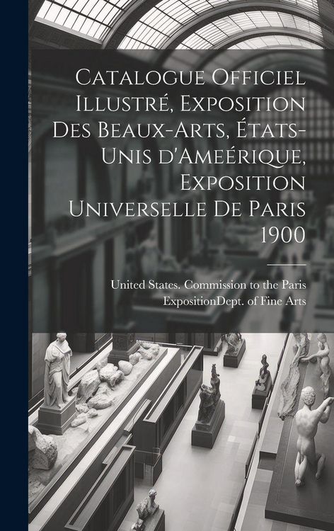 Produktbild: Catalogue officiel illustr&eacute;, exposition des beaux-arts, &Eacute;tats-Unis d'Ame&eacute;rique, Exposition universelle de Paris 1900
