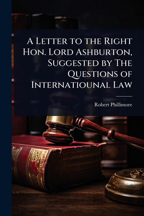Produktbild: A Letter to the Right Hon. Lord Ashburton, Suggested by The Questions of Internatiounal Law