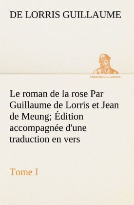 Produktbild: Le roman de la rose Par Guillaume de Lorris et Jean de Meung; &Eacute;dition accompagn&eacute;