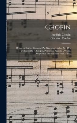 Produktbild: Chopin; op&egrave;ra en 4 actes compos&eacute; par Giacomo Orefice sur des m&eacute;lodies de F. Chopin. Po&egrave;me de Angiolo Orvieto. Adaptation fran&ccedil;aise de Paul Milliet