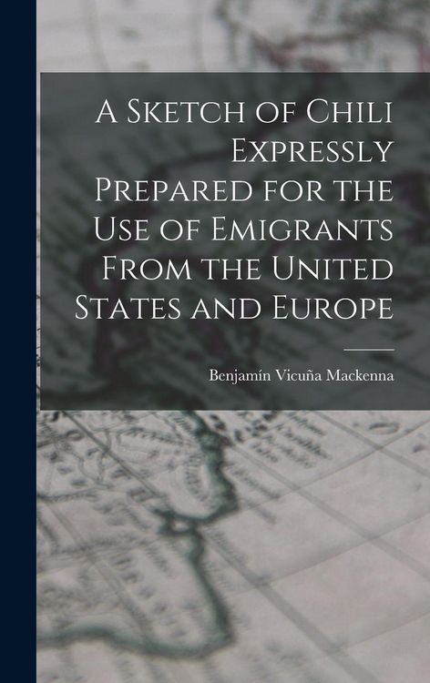 Produktbild: A Sketch of Chili Expressly Prepared for the Use of Emigrants From the United States and Europe