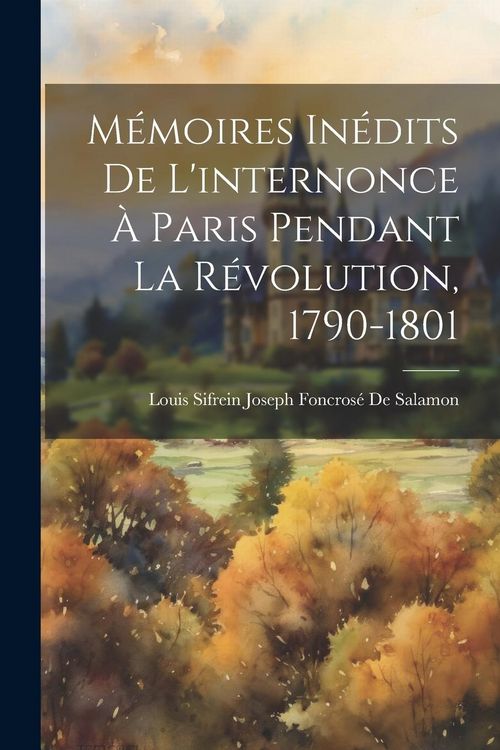 Produktbild: M&eacute;moires In&eacute;dits De L'internonce &Agrave; Paris Pendant La R&eacute;volution, 1790-1801