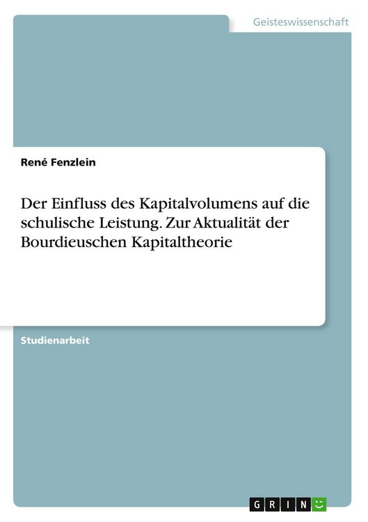 Produktbild: Der Einfluss des Kapitalvolumens auf die schulische Leistung. Zur Aktualit&auml;t der Bourdieuschen Kapitaltheorie