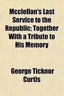 Produktbild: McClellan's Last Service to the Republic; Together with a Tribute to His Memory