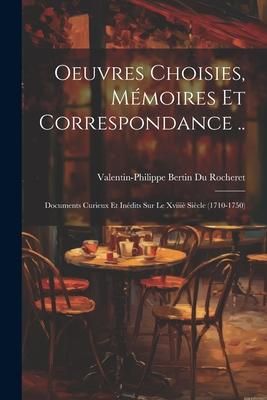 Produktbild: Oeuvres Choisies, M&eacute;moires Et Correspondance ..: Documents Curieux Et In&eacute;dits Sur Le Xviii&egrave; Si&egrave;cle (1710-1750)
