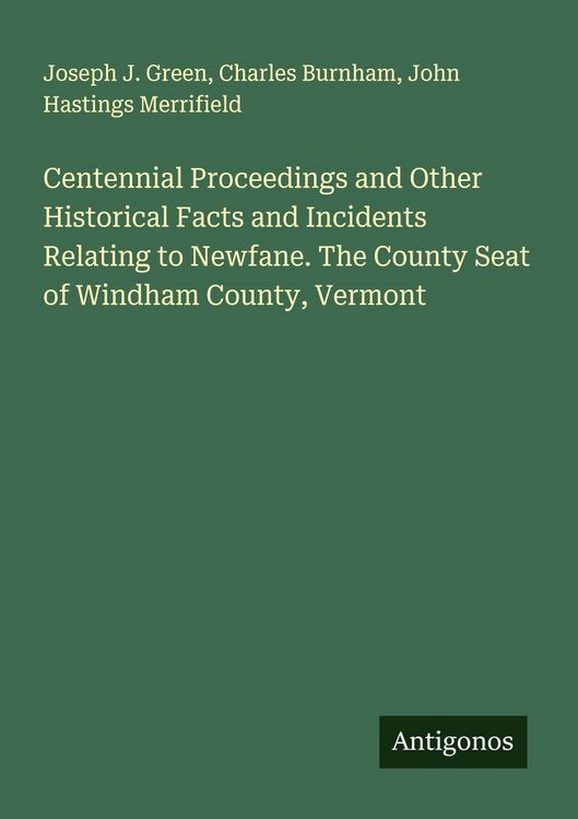 Produktbild: Centennial Proceedings and Other Historical Facts and Incidents Relating to Newfane. The County Seat of Windham County, Vermont
