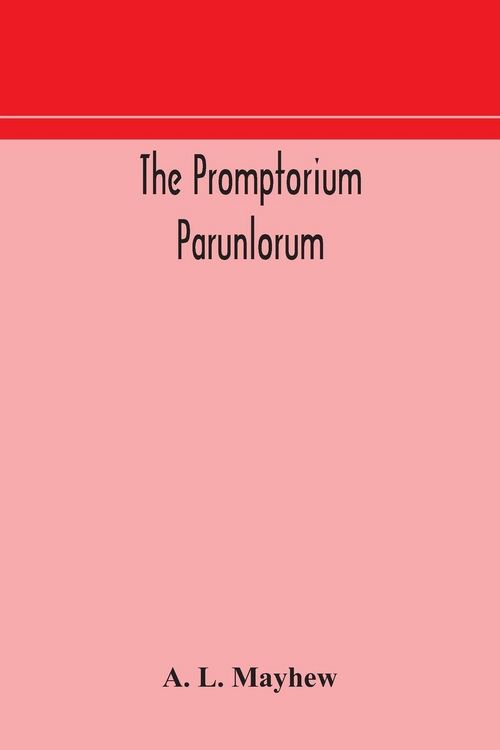 Produktbild: The Promptorium Parunlorum; The First English-Latin Dictionary Edited From The Manuscript In The Chapter Library At Winchester, With Introduction, Notes, And Glossaries
