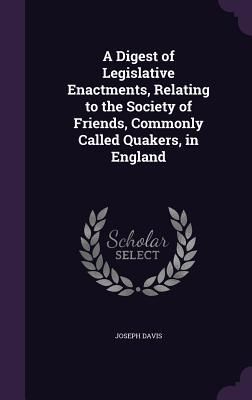 Produktbild: A Digest of Legislative Enactments, Relating to the Society of Friends, Commonly Called Quakers, in England