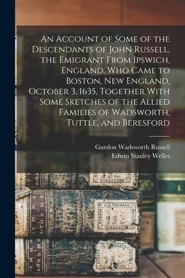Produktbild: An Account of Some of the Descendants of John Russell, the Emigrant From Ipswich, England, Who Came to Boston, New England, October 3, 1635, Together