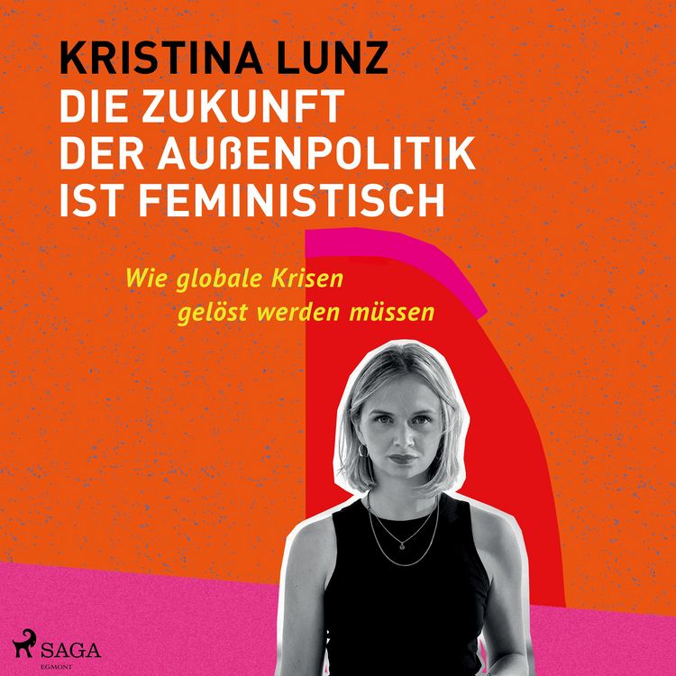 Produktbild: Die Zukunft der Au&szlig;enpolitik ist feministisch: Wie globale Krisen gel&ouml;st werden m&uuml;ssen