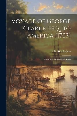 Produktbild: Voyage of George Clarke, Esq., to America [1703]: With Introduction and Notes