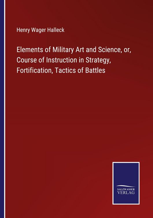 Produktbild: Elements of Military Art and Science, or, Course of Instruction in Strategy, Fortification, Tactics of Battles