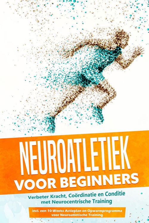 Produktbild: Neuroatletiek voor Beginners: Verbeter Kracht, Co&ouml;rdinatie en Conditie met Neurocentrische Training - Inclusief een 10-Weeks Actieplan en Opwarmprogra