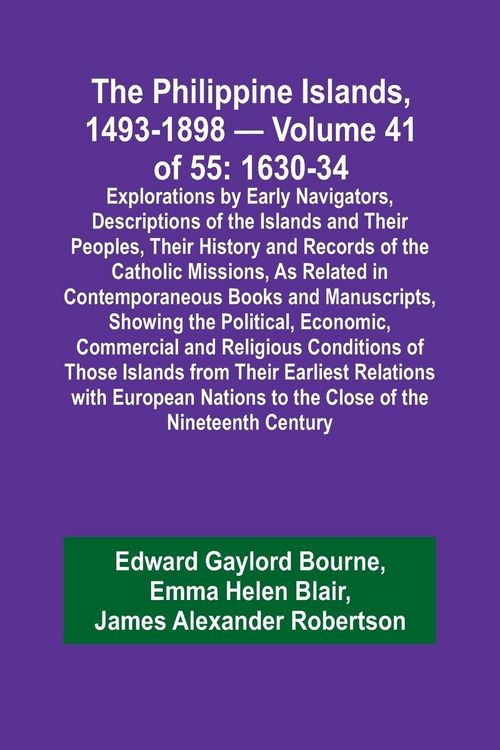 Produktbild: The Philippine Islands, 1493-1898 - Volume 41 of 55 1630-34 Explorations by Early Navigators, Descriptions of the Islands and Their Peoples, Their His