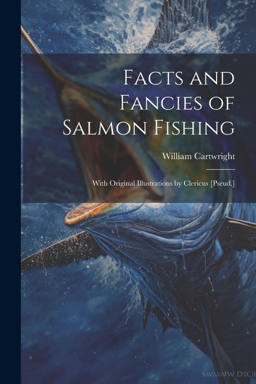 Produktbild: Facts and Fancies of Salmon Fishing: With Original Illustrations by Clericus [Pseud.]