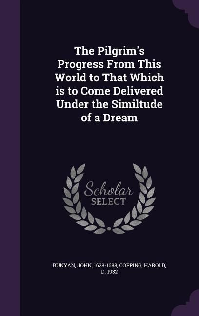 Produktbild: The Pilgrim's Progress From This World to That Which is to Come Delivered Under the Similtude of a Dream
