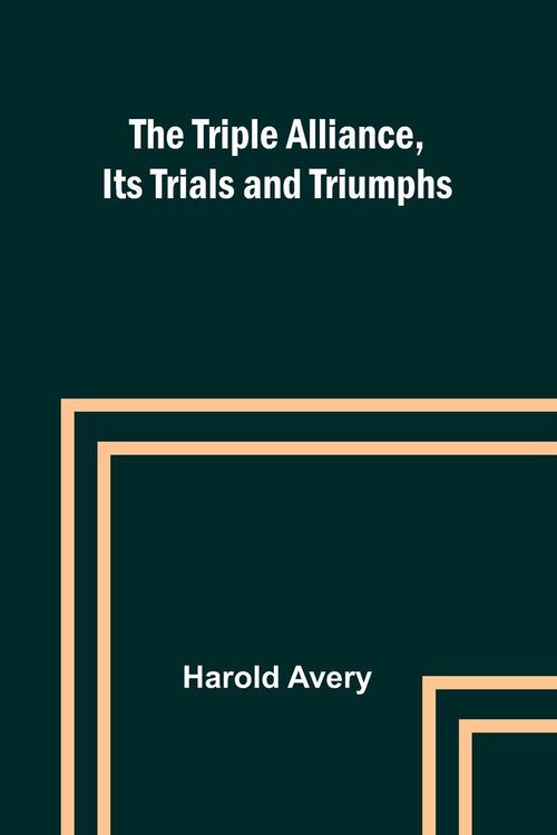 Produktbild: The Triple Alliance, Its Trials and Triumphs