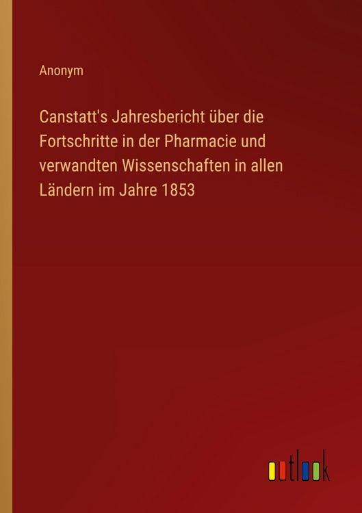 Produktbild: Canstatt's Jahresbericht &uuml;ber die Fortschritte in der Pharmacie und verwandten Wissenschaften in allen L&auml;ndern im Jahre 1853