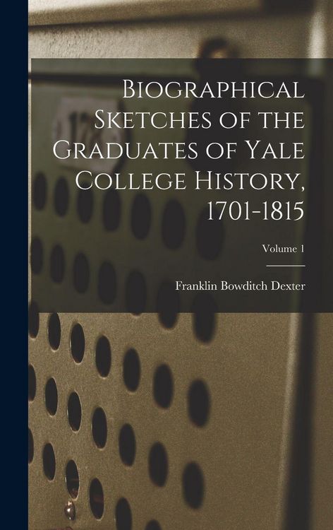 Produktbild: Biographical Sketches of the Graduates of Yale College History, 1701-1815; Volume 1